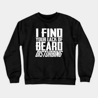 I Find Your Lack Of Beard Disturbing Crewneck Sweatshirt